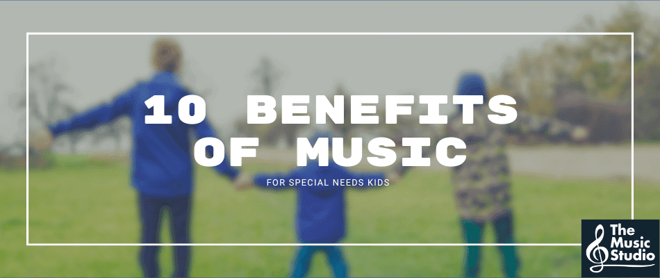 10 Benefits of Music for Special Needs Kids - The Music Studio